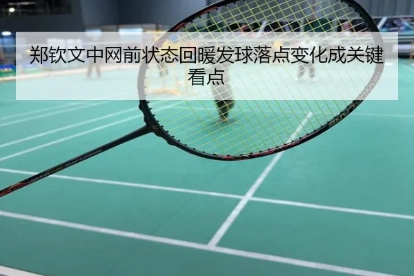 郑钦文中网前状态回暖发球落点变化成关键看点